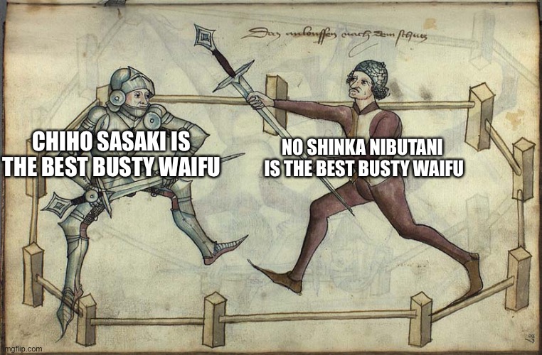 Mordhau sword fight | NO SHINKA NIBUTANI  IS THE BEST BUSTY WAIFU CHIHO SASAKI IS THE BEST BUSTY WAIFU | image tagged in mordhau sword fight | made w/ Imgflip meme maker