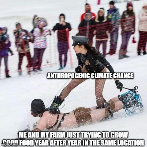 Domboard | ANTHROPOGENIC CLIMATE CHANGE; ME AND MY FARM JUST TRYING TO GROW GOOD FOOD YEAR AFTER YEAR IN THE SAME LOCATION | image tagged in domboard | made w/ Imgflip meme maker