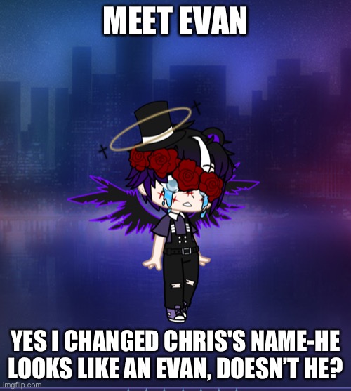 MEET EVAN; YES I CHANGED CHRIS'S NAME-HE LOOKS LIKE AN EVAN, DOESN’T HE? | made w/ Imgflip meme maker