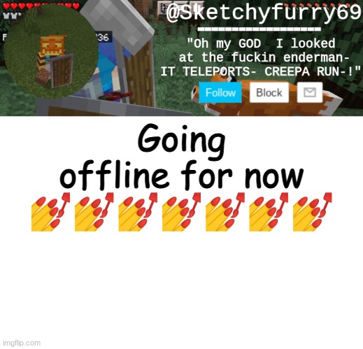 Bye children | Going offline for now 💅💅💅💅💅💅💅 | image tagged in clouds minecraft temp | made w/ Imgflip meme maker