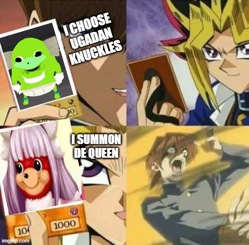 the almighty one | I CHOOSE UGADAN KNUCKLES; I SUMMON DE QUEEN | image tagged in yu gi oh | made w/ Imgflip meme maker