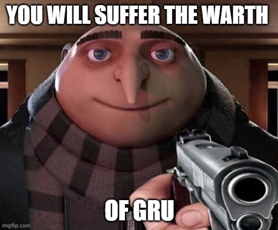 Gru Gun | YOU WILL SUFFER THE WARTH; OF GRU | image tagged in gru gun | made w/ Imgflip meme maker