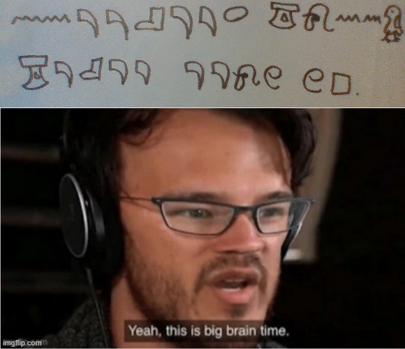 yeah this is big brain time! Only people who knows Egyptian can translate it ( chuckle chuckle ) | image tagged in bruh | made w/ Imgflip meme maker