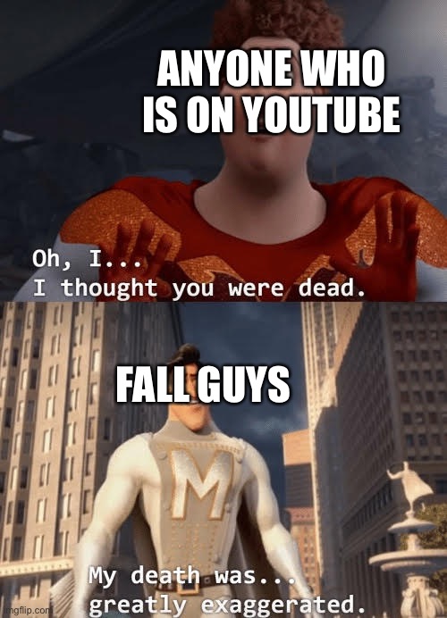 It took Nintendo 5 years to make fall guys, but 1 sec to make among us | ANYONE WHO IS ON YOUTUBE; FALL GUYS | image tagged in my death was greatly exaggerated,fall guys,nintendo switch | made w/ Imgflip meme maker