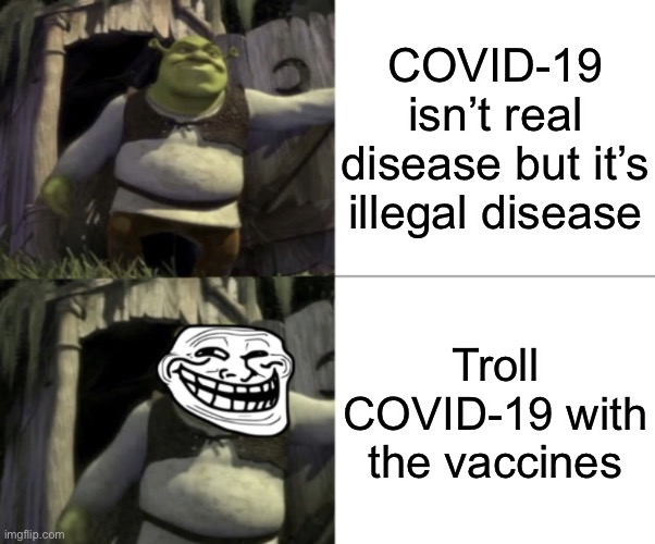 COVID-19 is an illegal disease! | COVID-19 isn’t real disease but it’s illegal disease; Troll COVID-19 with the vaccines | image tagged in trolled shrek face swap,covid-19,vaccines,memes,trolling,shocked shrek face swap | made w/ Imgflip meme maker