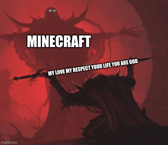 minecraft | MINECRAFT; MY LOVE MY RESPECT YOUR LIFE YOU ARE GOD | image tagged in man giving sword to larger man | made w/ Imgflip meme maker