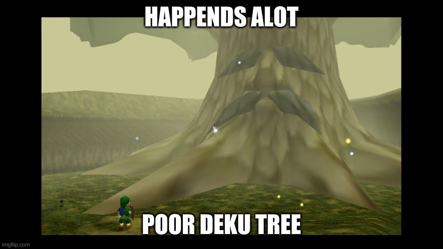 Great Deku Tree | HAPPENDS ALOT POOR DEKU TREE | image tagged in great deku tree | made w/ Imgflip meme maker