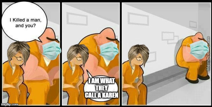 prisoners blank | I AM WHAT THEY CALL A KAREN | image tagged in prisoners blank | made w/ Imgflip meme maker