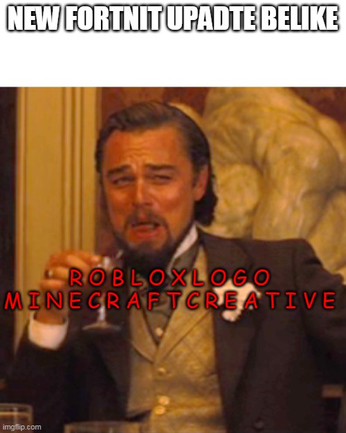 EFWDJS | NEW FORTNIT UPADTE BELIKE; R O B L O X L O G O
M I N E C R A F T C R E A T I V E | image tagged in memes,laughing leo | made w/ Imgflip meme maker