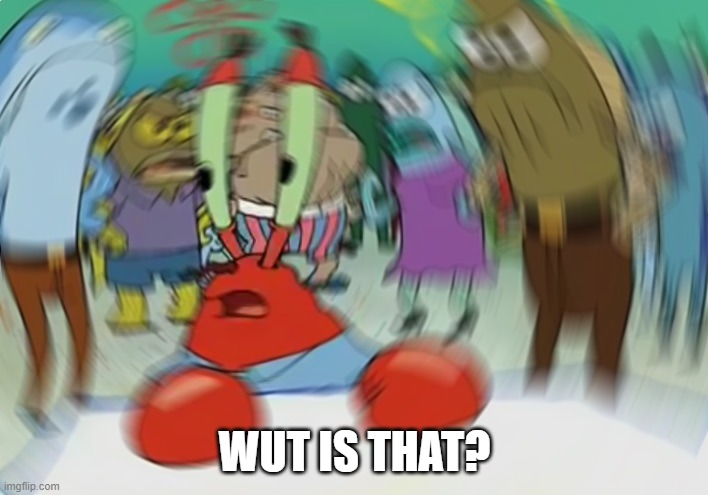Being rushed once out of bed be like: | WUT IS THAT? | image tagged in memes,mr krabs blur meme,sorry not sorry | made w/ Imgflip meme maker