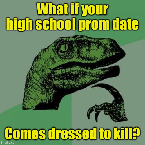 Philosoraptor | What if your high school prom date; Comes dressed to kill? | image tagged in memes,philosoraptor,school shooting,mass shootings | made w/ Imgflip meme maker