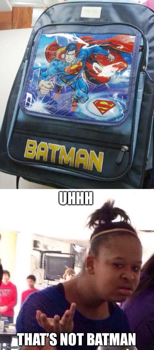 Superman is not Batman. | UHHH; THAT’S NOT BATMAN | image tagged in memes,black girl wat,funny,fails,you had one job,batman vs superman | made w/ Imgflip meme maker