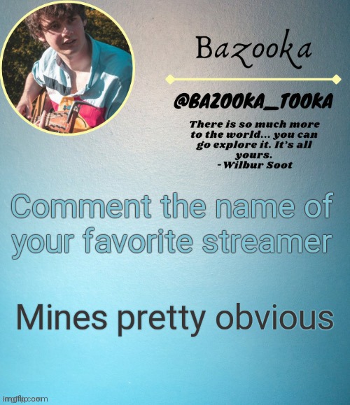 Wilbur soot. Duh | Comment the name of your favorite streamer; Mines pretty obvious | image tagged in bazooka's wilbur soot template | made w/ Imgflip meme maker
