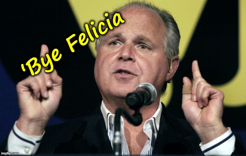 No Rush To Tears | 'Bye Felicia | image tagged in rush limbaugh,bye felicia | made w/ Imgflip meme maker