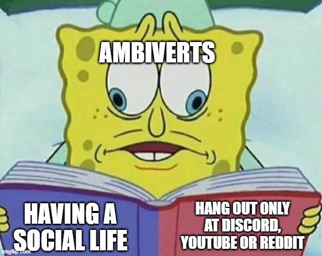 *CONFUSED* | AMBIVERTS; HANG OUT ONLY AT DISCORD, YOUTUBE OR REDDIT; HAVING A SOCIAL LIFE | image tagged in cross eyed spongebob,spongebob,memes,introvert,discord,reddit | made w/ Imgflip meme maker