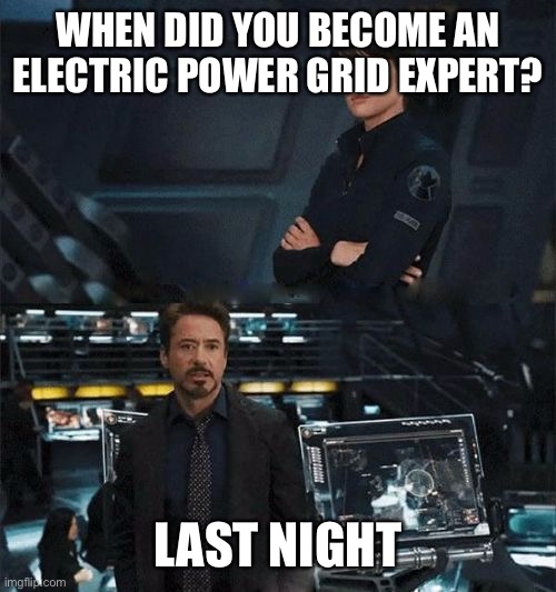 Electric grid expert | WHEN DID YOU BECOME AN ELECTRIC POWER GRID EXPERT? LAST NIGHT | image tagged in when did you become an expert | made w/ Imgflip meme maker