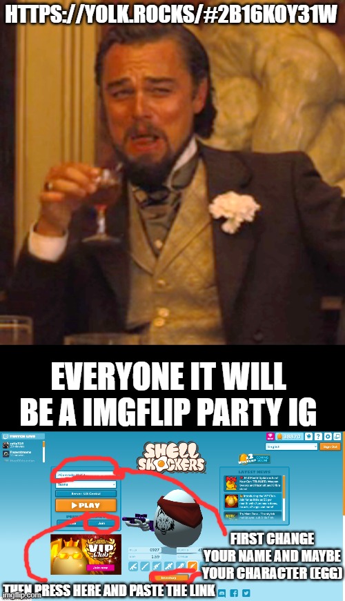 https://yolk.rocks/#2b16koy31w also in order to get to the home menu put in yolk.rocks as the link | HTTPS://YOLK.ROCKS/#2B16KOY31W; EVERYONE IT WILL BE A IMGFLIP PARTY IG; FIRST CHANGE YOUR NAME AND MAYBE YOUR CHARACTER (EGG); THEN PRESS HERE AND PASTE THE LINK | image tagged in memes,laughing leo,plz join | made w/ Imgflip meme maker