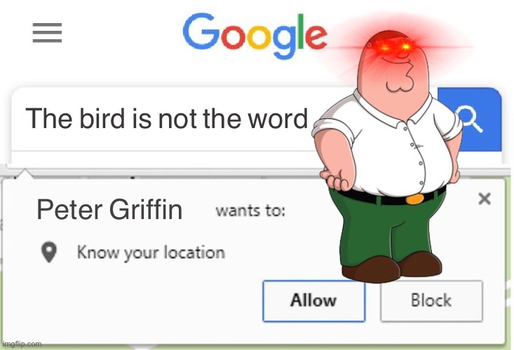 Wants to know your location | The bird is not the word; Peter Griffin | image tagged in wants to know your location | made w/ Imgflip meme maker