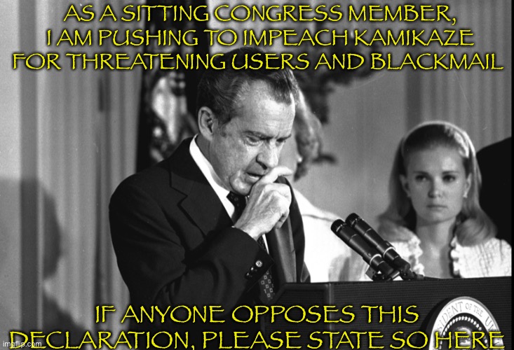 Richard Nixon is cool man | AS A SITTING CONGRESS MEMBER, I AM PUSHING TO IMPEACH KAMIKAZE FOR THREATENING USERS AND BLACKMAIL; IF ANYONE OPPOSES THIS DECLARATION, PLEASE STATE SO HERE | made w/ Imgflip meme maker