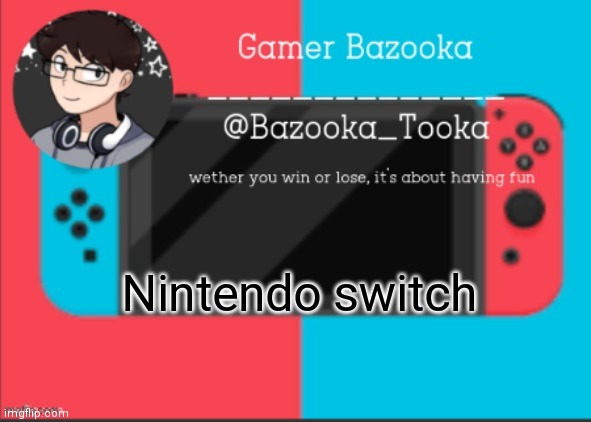 Random go brrrrrrrrr | Nintendo switch | image tagged in bazooka's gamer template | made w/ Imgflip meme maker