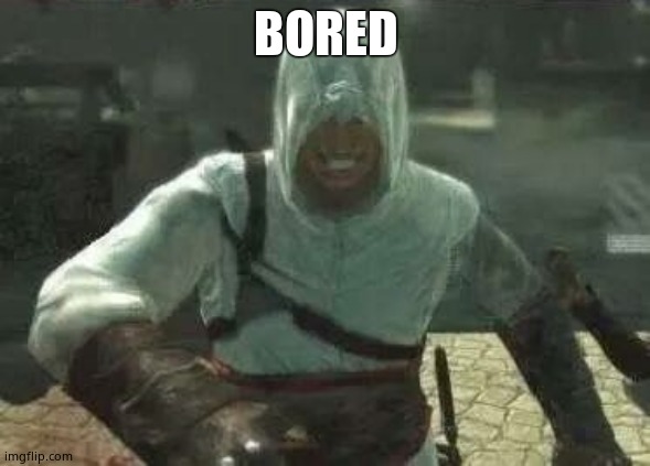 Altair's Grin | BORED | image tagged in altair's grin | made w/ Imgflip meme maker