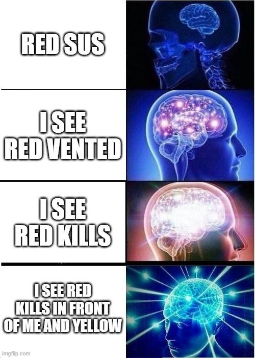 its red | RED SUS; I SEE RED VENTED; I SEE RED KILLS; I SEE RED KILLS IN FRONT OF ME AND YELLOW | image tagged in memes,expanding brain | made w/ Imgflip meme maker