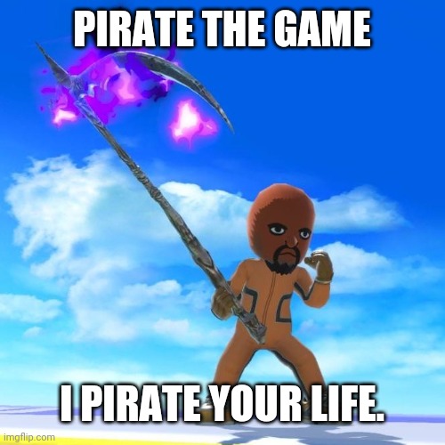 Matt from Wii Sports | PIRATE THE GAME I PIRATE YOUR LIFE. | image tagged in matt from wii sports | made w/ Imgflip meme maker