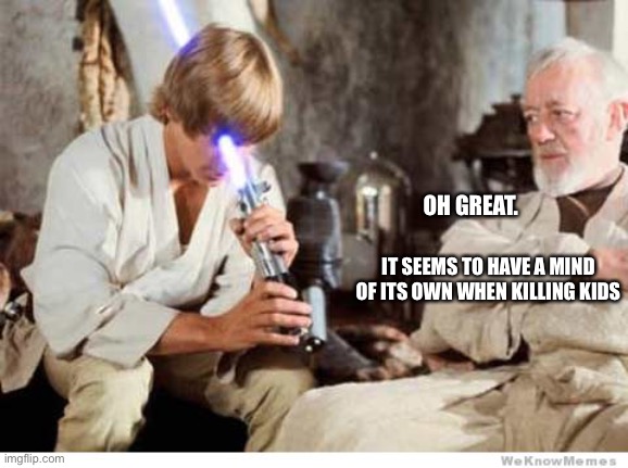 Luke lightsaber Fail | OH GREAT. IT SEEMS TO HAVE A MIND OF ITS OWN WHEN KILLING KIDS | image tagged in luke lightsaber fail | made w/ Imgflip meme maker