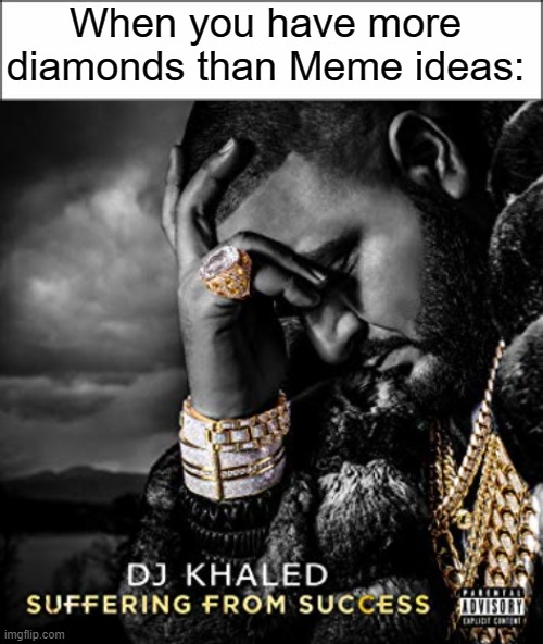 When you have more diamonds than Meme ideas: | When you have more diamonds than Meme ideas: | image tagged in dj khaled suffering from success meme | made w/ Imgflip meme maker