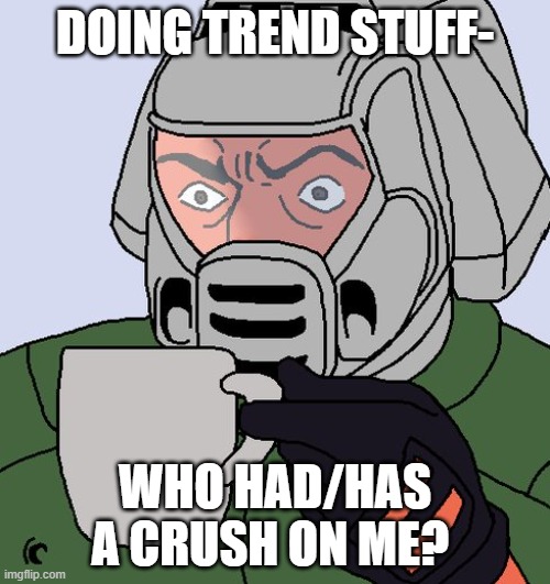 yes, ik this was done hours ago but idrc | DOING TREND STUFF-; WHO HAD/HAS A CRUSH ON ME? | image tagged in detective doom guy | made w/ Imgflip meme maker