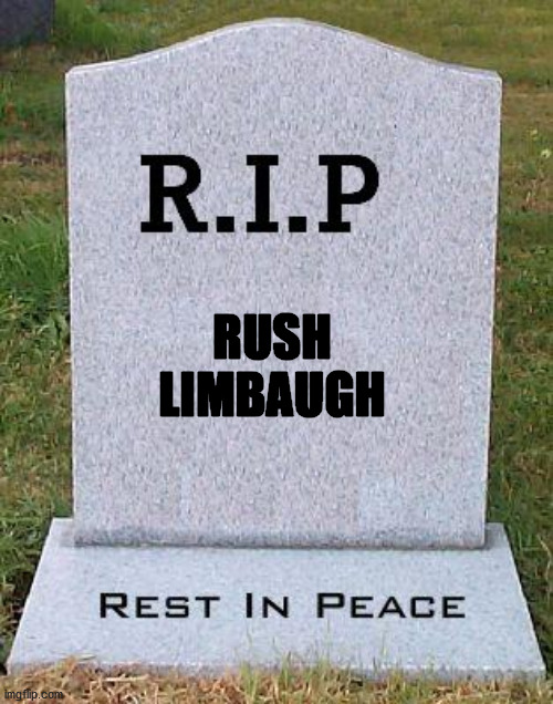 RIP headstone | RUSH LIMBAUGH | image tagged in rip headstone | made w/ Imgflip meme maker