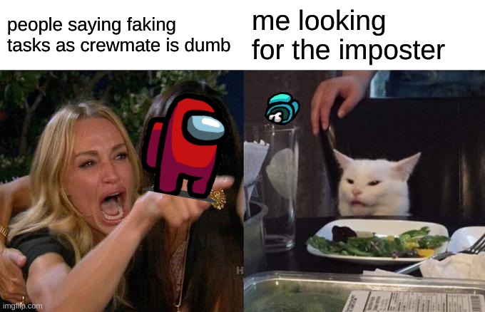 i do this its quite easy | people saying faking tasks as crewmate is dumb; me looking for the imposter | image tagged in memes,woman yelling at cat | made w/ Imgflip meme maker