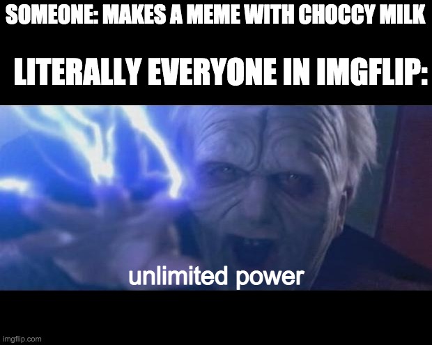 bru | SOMEONE: MAKES A MEME WITH CHOCCY MILK; LITERALLY EVERYONE IN IMGFLIP:; unlimited power | image tagged in darth sidious unlimited power | made w/ Imgflip meme maker