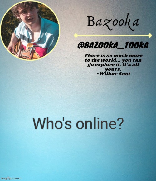 Bazooka's Wilbur soot Template | Who's online? | image tagged in bazooka's wilbur soot template | made w/ Imgflip meme maker