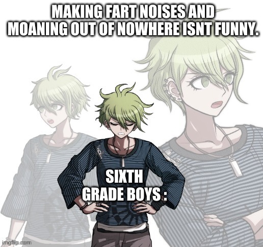 ok fart noises are pretty funny but | MAKING FART NOISES AND MOANING OUT OF NOWHERE ISNT FUNNY. SIXTH GRADE BOYS : | image tagged in confused rantaro | made w/ Imgflip meme maker