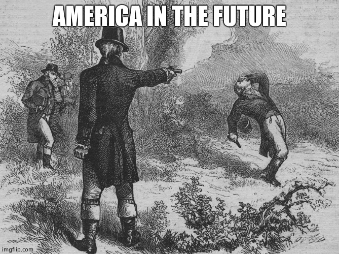 Aaron Burr and Alexander Hamilton | AMERICA IN THE FUTURE | image tagged in aaron burr and alexander hamilton | made w/ Imgflip meme maker