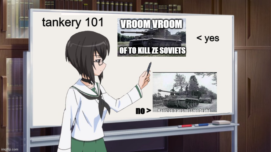 yes. | tankery 101; VROOM VROOM; < yes; OF TO KILL ZE SOVIETS; no > | image tagged in girls und panzer teaching momment,girls und panzer | made w/ Imgflip meme maker