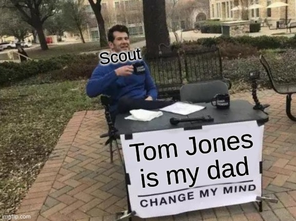 Change My Mind Meme | Scout; Tom Jones is my dad | image tagged in memes,change my mind | made w/ Imgflip meme maker