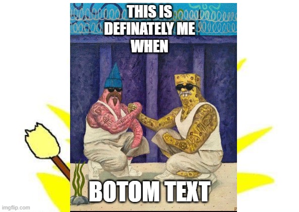 When The | THIS IS
DEFINATELY ME
WHEN; BOTOM TEXT | image tagged in deep fried,sexy railroad spiderman,spongebob,patrick,cholo | made w/ Imgflip meme maker