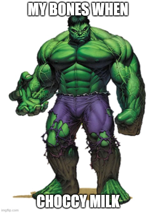 Hulk | MY BONES WHEN; CHOCCY MILK | image tagged in memes | made w/ Imgflip meme maker