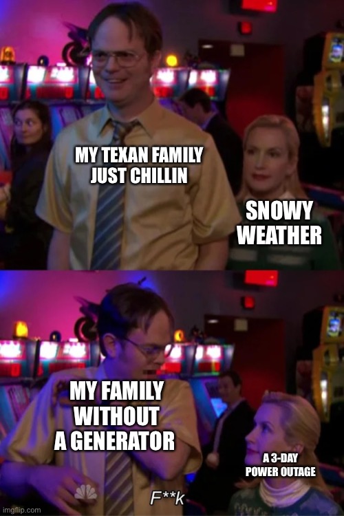 Legit had no idea how we survived | MY TEXAN FAMILY JUST CHILLIN; SNOWY WEATHER; MY FAMILY WITHOUT A GENERATOR; A 3-DAY POWER OUTAGE | image tagged in angela scares dwight,dwight schrute,angela martin,the office,texas,stay positive | made w/ Imgflip meme maker