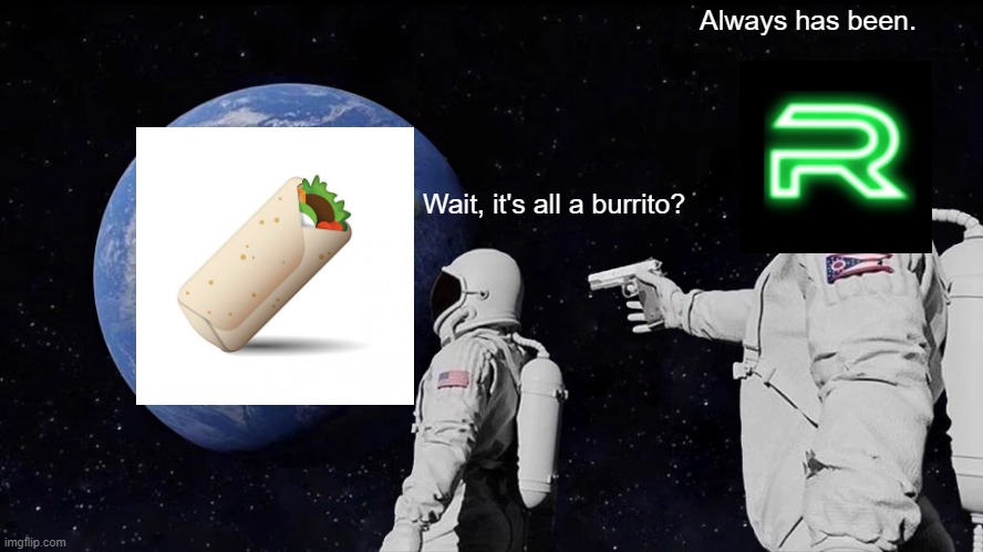 Always Has Been | Always has been. Wait, it's all a burrito? | image tagged in memes,always has been | made w/ Imgflip meme maker