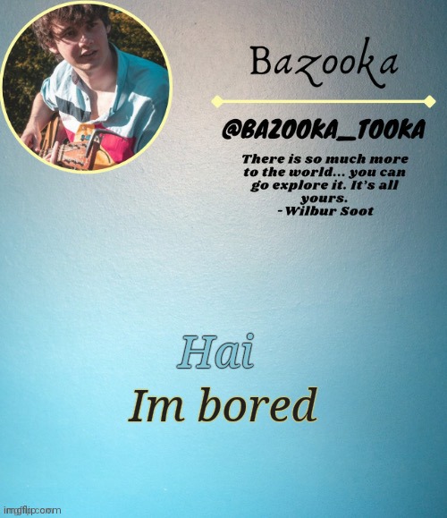 Bazooka's Wilbur soot Template | Im bored; Hai | image tagged in bazooka's wilbur soot template | made w/ Imgflip meme maker