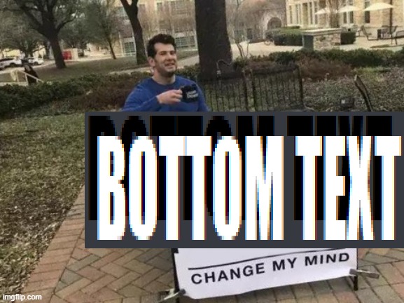 Change My Mind | image tagged in memes,change my mind,toptext,bootom texttt | made w/ Imgflip meme maker