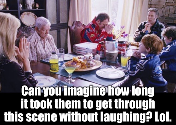 Can you imagine how long it took them to get through this scene without laughing? Lol. | made w/ Imgflip meme maker