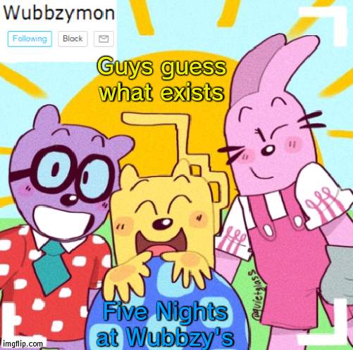 I just remembered it | Guys guess what exists; Five Nights at Wubbzy's | image tagged in wubbzymon's announcement new,fnaf,remember,wubbzy | made w/ Imgflip meme maker