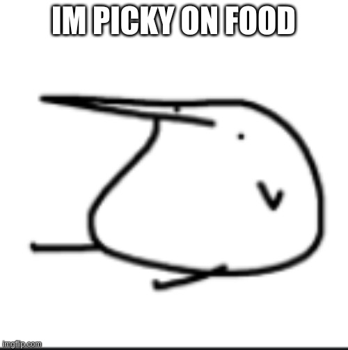 BERD | IM PICKY ON FOOD | image tagged in berd | made w/ Imgflip meme maker