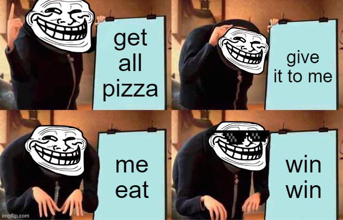 Gru's Plan | get all pizza; give it to me; me eat; win win | image tagged in memes,gru's plan | made w/ Imgflip meme maker