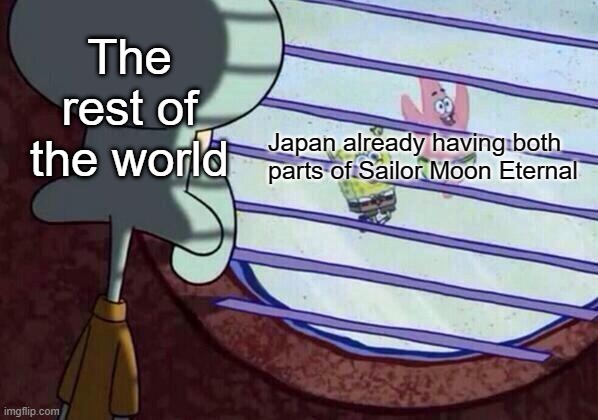 It do be like this | The rest of the world; Japan already having both parts of Sailor Moon Eternal | image tagged in squidward window,meme,sailor moon | made w/ Imgflip meme maker