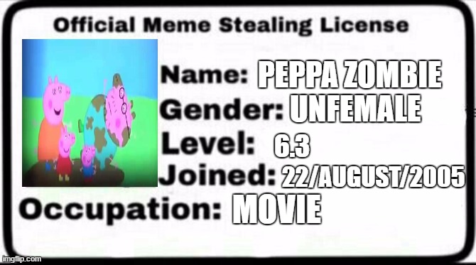 peppa zombie is horror | PEPPA ZOMBIE; UNFEMALE; 6.3; 22/AUGUST/2005; MOVIE | image tagged in meme stealing license | made w/ Imgflip meme maker